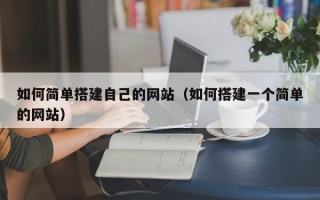 安顺如何简单搭建自己的网站（如何搭建一个简单的网站）