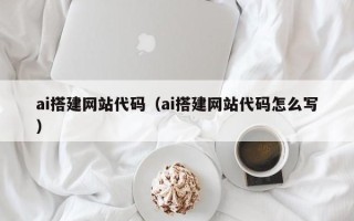 安顺ai搭建网站代码（ai搭建网站代码怎么写）