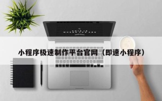 安顺小程序极速制作平台官网（即速小程序）