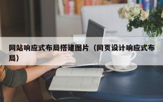 安顺网站响应式布局搭建图片（网页设计响应式布局）