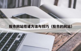 安顺股市网站搭建方法与技巧（股市的网站）