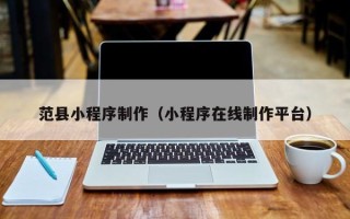 安顺范县小程序制作（小程序在线制作平台）